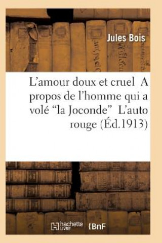 Carte L'Amour Doux Et Cruel a Propos de l'Homme Qui a Vole La Joconde l'Auto Rouge 2e Ed Bois-J