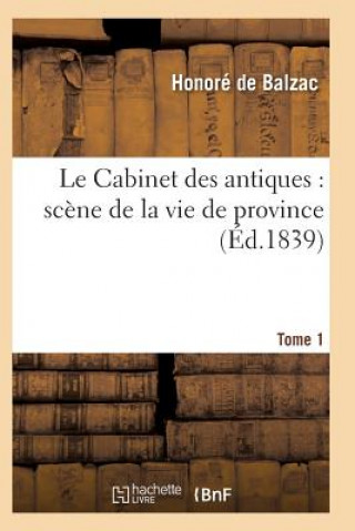 Könyv Cabinet Des Antiques: Scene de la Vie de Province. Tome 1 Honoré De Balzac
