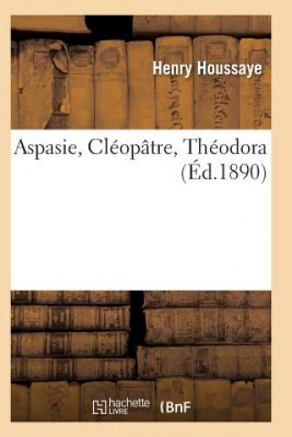 Könyv Aspasie, Cleopatre, Theodora Houssaye-H