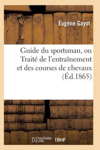 Book Guide Du Sportsman, Ou Traite de l'Entrainement Et Des Courses de Chevaux Gayot-E