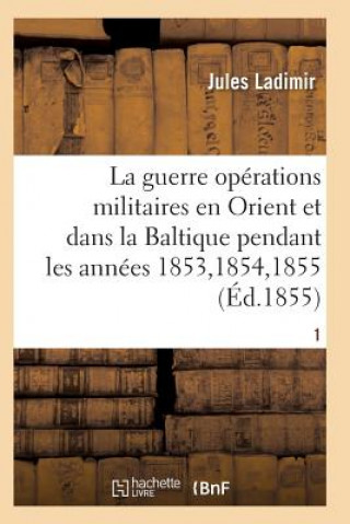 Книга Guerre, Histoire Complete Des Operations Militaires En Orient Et Dans La Baltique T01 Ladimir-J