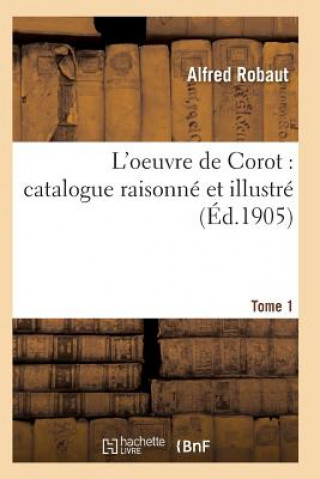 Könyv Oeuvre de Corot: Catalogue Raisonne Et Illustre T01 Robaut-A