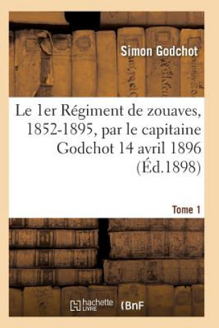 Kniha Le 1er Regiment de Zouaves, 1852-1895, Par Le Capitaine Godchot 14 Avril 1896 Tome 1 Godchot-S