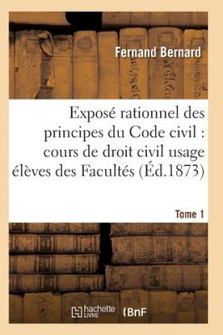 Carte Expose Rationnel Des Principes Du Code Civil A l'Usage Des Eleves Des Facultes. T01 Bernard-F