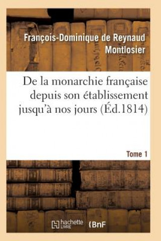 Kniha de la Monarchie Francaise Depuis Son Etablissement Jusqu'a Nos Jours Tome 1 Montlosier-F-D