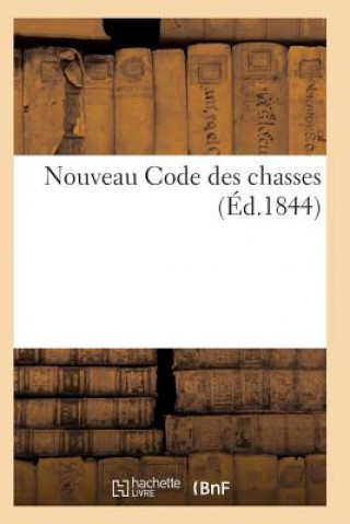 Kniha Nouveau Code Des Chasses Introduction Historique Au Droit de Chasse, Loi Fondamentale Du 3 Mai 1844 Sans Auteur