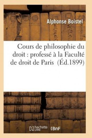 Könyv Cours de Philosophie Du Droit: Professe A La Faculte de Droit de Paris Boistel-A