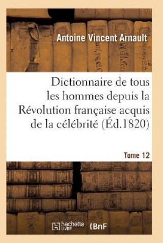 Książka Dictionnaire Historique Et Raisonne de Tous Les Hommes Depuis La Revolution Francaise T.12 Arnault-A