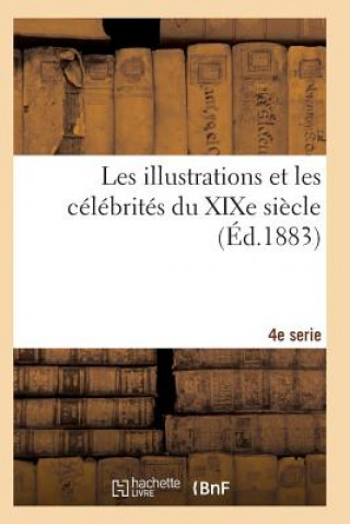 Kniha Les Illustrations Et Les Celebrites Du Xixe Siecle. Quatrieme Serie 2e Ed Sans Auteur
