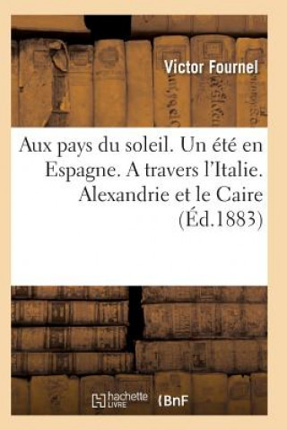 Carte Aux Pays Du Soleil. Un Ete En Espagne. a Travers l'Italie. Alexandrie Et Le Caire Fournel-V