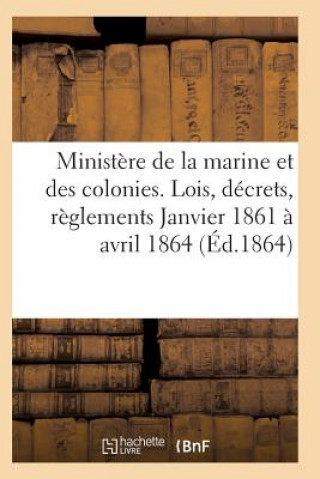 Kniha Ministere de la Marine Et Des Colonies Lois, Decrets Janvier 1861 A Avril 1864 Sans Auteur