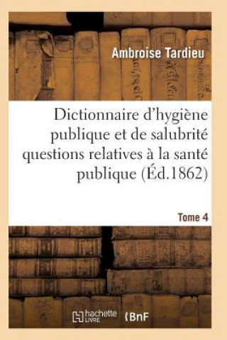 Kniha Dictionnaire Hygiene Publique Et de Salubrite Toutes Les Questions Relatives A La Sante Publique T04 Tardieu-A