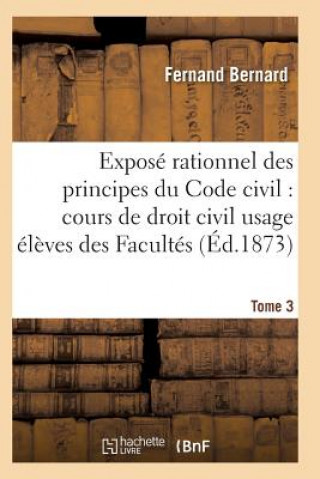 Carte Expose Rationnel Des Principes Du Code Civil A l'Usage Des Eleves Des Facultes. T03 Bernard-F