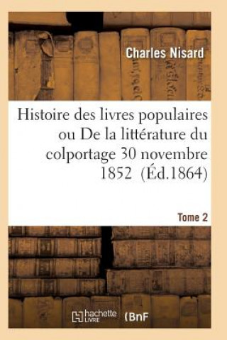 Könyv Histoire Des Livres Populaires Ou Litterature Du Colportage: Depuis l'Origine de l'Imprimerie T02 Nisard-C