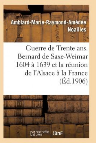 Książka Guerre de Trente Ans. Bernard de Saxe-Weimar 1604 A 1639 Reunion de l'Alsace A La France Noailles-A-M-R-A