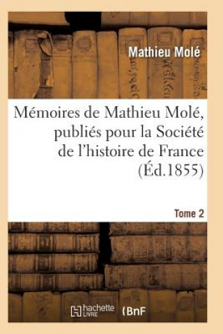 Carte Memoires de Mathieu Mole, Publies Pour La Societe de l'Histoire de France T02 Mole-M