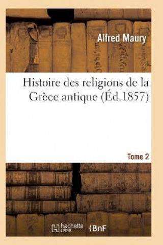 Carte Histoire Des Religions de la Grece Antique. Tome 2 Maury-A