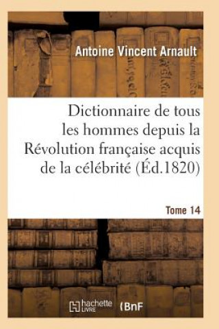 Buch Dictionnaire Historique Et Raisonne de Tous Les Hommes Depuis La Revolution Francaise T.14 Arnault-A