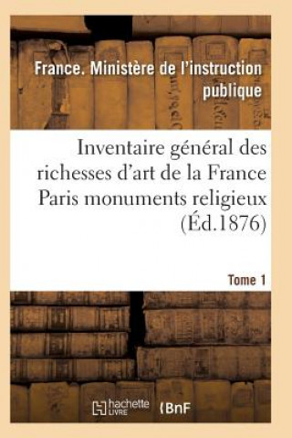 Kniha Inventaire General Des Richesses d'Art de la France Paris Monuments Religieux Tome 1 L Instruction Publique