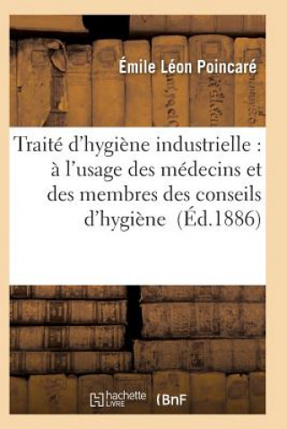 Kniha Traite d'Hygiene Industrielle: A l'Usage Des Medecins Et Des Membres Des Conseils d'Hygiene Poincare-E