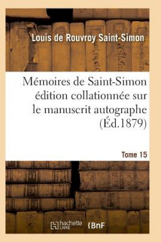 Carte Memoires de Saint-Simon Edition Collationnee Sur Le Manuscrit Autographe Tome 15 Saint-Simon-L