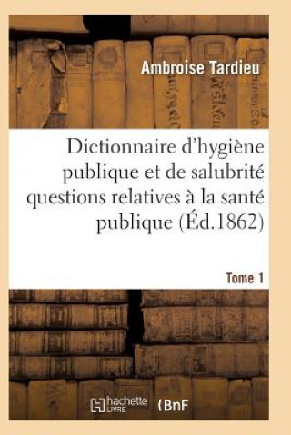 Carte Dictionnaire Hygiene Publique Et de Salubrite Toutes Les Questions Relatives A La Sante Publique T01 Tardieu-A