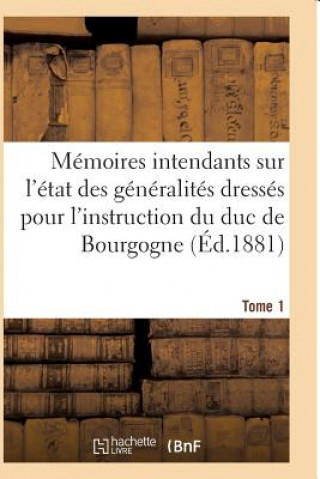 Kniha Memoires Des Intendants Sur Etat Des Generalites Dresses Pour l'Instruction Du Duc de Bourgogne T01 Sans Auteur