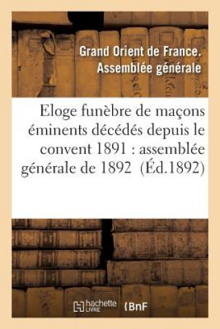 Kniha Eloge Funebre de Macons Eminents Decedes Depuis Le Convent 1891: Assemblee Generale de 1892 Gd Orient France