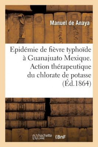 Kniha Fievre Typhoide Observee A Guanajuato Mexique. Action Therapeutique Chlorate de Potasse Dans Maladie De Anaya-M