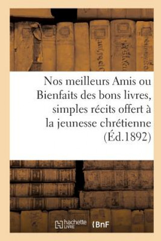 Könyv Nos Meilleurs Amis Ou Bienfaits Des Bons Livres, Simples Recits Offerts A La Jeunesse Chretienne 