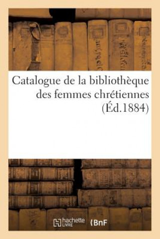 Kniha Catalogue de la Bibliotheque Des Femmes Chretiennes Sans Auteur