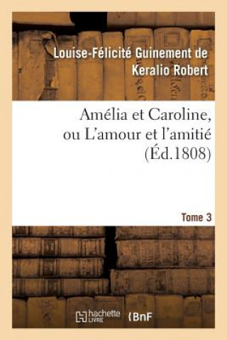 Könyv Amelia Et Caroline, Ou l'Amour Et l'Amitie. Tome 3 Robert-L-F