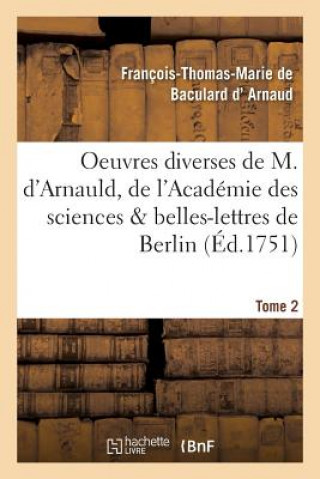 Kniha Oeuvres Diverses de M. d'Arnauld, de l'Academie Des Sciences & Belles-Lettres de Berlin T02 D Arnaud-F-T-M