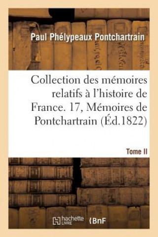 Kniha Collection Des Memoires Relatifs A l'Histoire de France. 17, Memoires de Pontchartrain T02 Pontchartrain-P