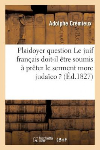 Knjiga Plaidoyer Sur Cette Question Le Juif Francais Doit-Il Etre Soumis A Preter Le Serment More Judaico ? Cremieux-A