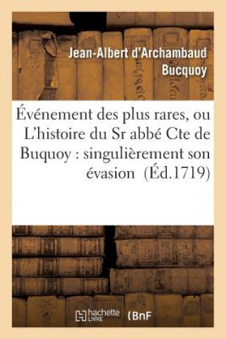 Könyv Evenement Des Plus Rares, Ou l'Histoire Du Sr Abbe Cte de Buquoy: Singulierement Son Evasion Bucquoy-J-A