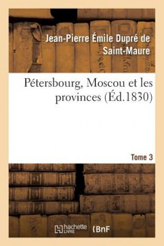 Kniha Petersbourg, Moscou Et Les Provinces Tome 3 Dupre De Saint-Maure-J-P