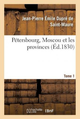 Kniha Petersbourg, Moscou Et Les Provinces Tome 1 Dupre De Saint-Maure-J-P