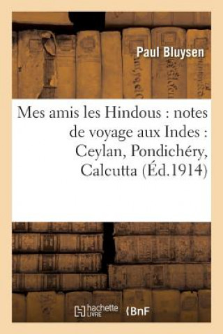 Könyv Mes Amis Les Hindous: Notes de Voyage Aux Indes: Ceylan, Pondichery, Calcutta Bluysen-P
