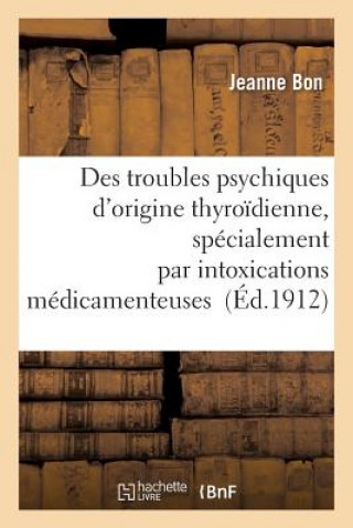 Kniha Des Troubles Psychiques d'Origine Thyroidienne, Specialement Par Intoxications Medicamenteuses Bon-J