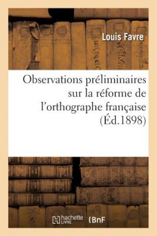 Книга Observations Preliminaires Sur La Reforme de l'Orthographe Francaise Favre-L