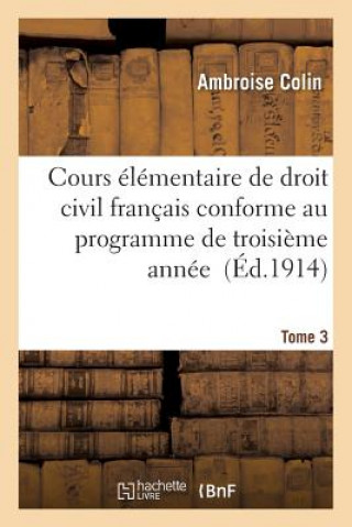 Kniha Cours Elementaire de Droit Civil Francais Tome 3 Conforme Au Programme de Troisieme Annee Colin-A