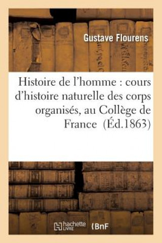 Book Histoire de l'Homme: Cours d'Histoire Naturelle Des Corps Organises, Au College de France Flourens-G