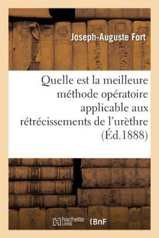 Knjiga Quelle Est La Meilleure Methode Operatoire Applicable Aux Retrecissements de l'Urethre Fort-J-A