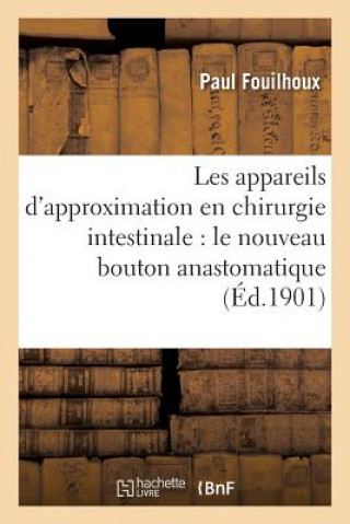 Książka Les Appareils d'Approximation En Chirurgie Intestinale: Le Nouveau Bouton Anastomatique Fouilhoux-P