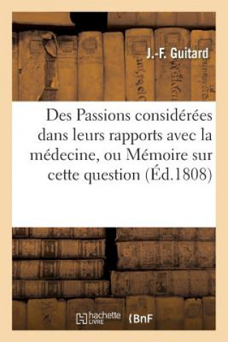 Könyv Des Passions Considerees Dans Leurs Rapports Avec La Medecine, Ou Memoire Sur Cette Question Guitard-J-F