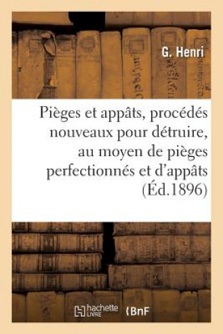 Kniha Pieges Et Appats, Procedes Nouveaux Pour Detruire, Au Moyen de Pieges Perfectionnes Et d'Appats Henri-G