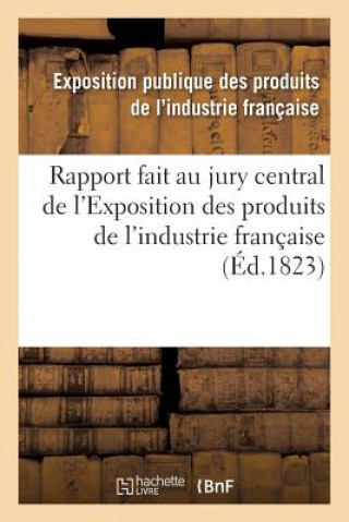 Carte Rapport Fait Au Jury Central de l'Exposition Des Produits de l'Industrie Francaise Industrie Francaise