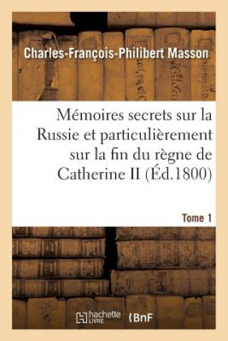 Carte Memoires Secrets Sur La Russie Et Particulierement Sur La Fin Du Regne de Catherine II Tome 1 Masson-C-F-P