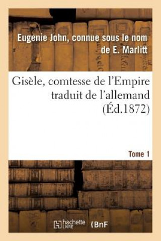 Kniha Gisele, Comtesse de l'Empire, Par E. Marlitt, Traduit de l'Allemand Par Mme Emmeline Raymond. Tome 1 Marlitt-E